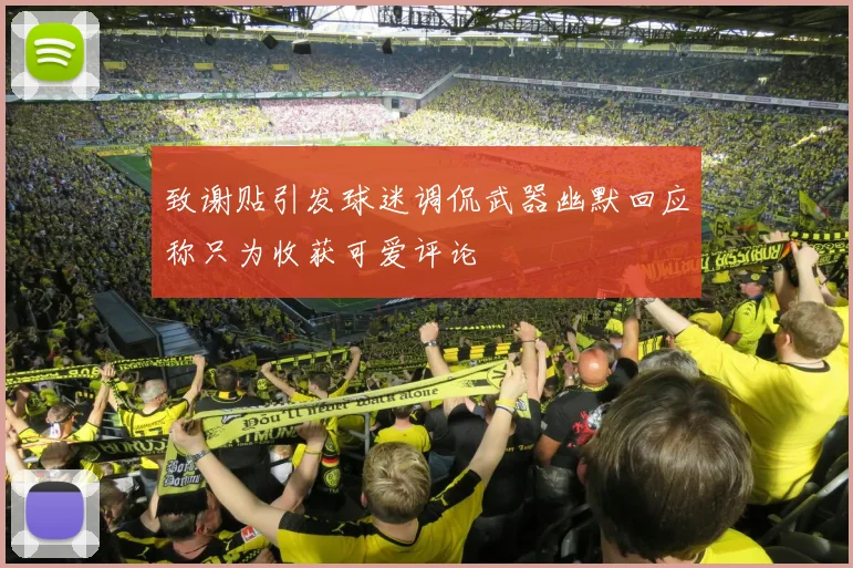 致谢贴引发球迷调侃武器幽默回应称只为收获可爱评论